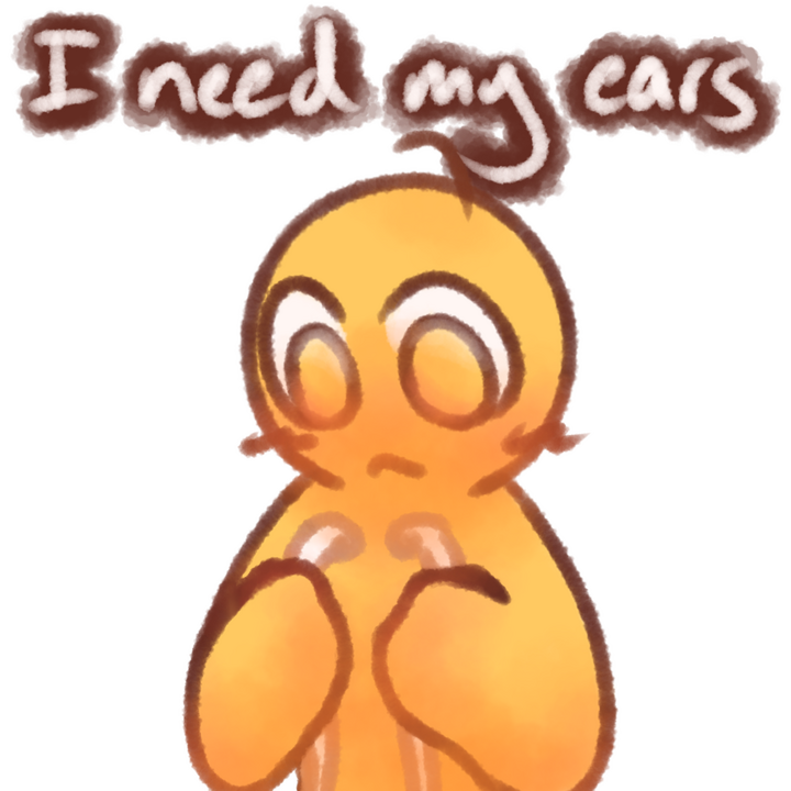 Drawing of an emojiperson holding a pair of earbuds. The text "I need my ears" can be seen in white with a brown outline above the drawing.